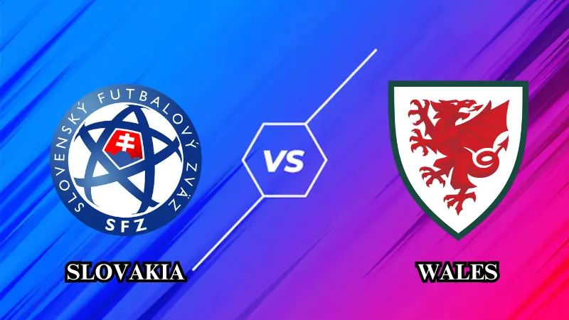 Soi kèo Slovakia vs Wales 01h45 ngày 10/06: Giao hữu quốc tế 2024