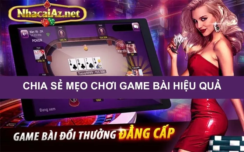 Chia sẻ mẹo tham gia game bài đổi thưởng dễ thắng