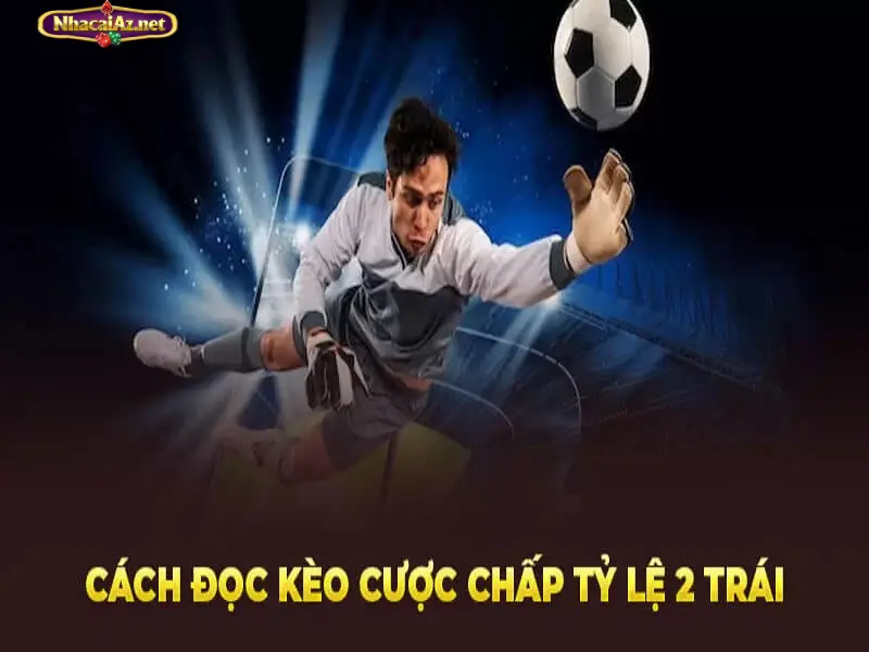 Giới thiệu kèo chấp 2 trái đến với tân thủ