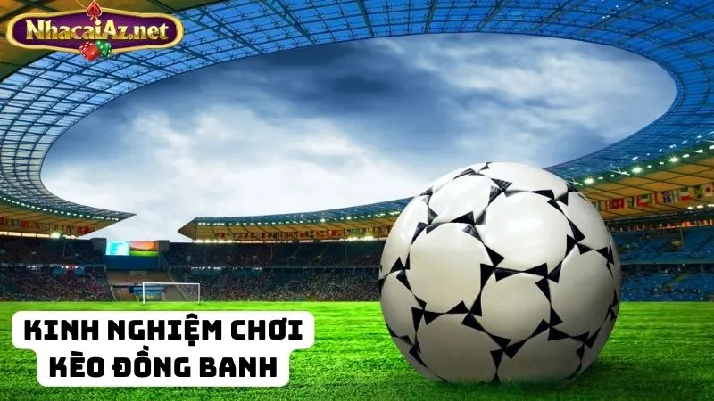 Kinh nghiệm chơi kèo đồng banh